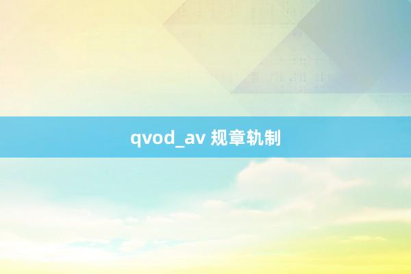 qvod_av 规章轨制